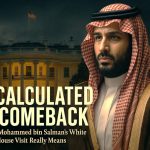 A Calculated Comeback: What Mohammed bin Salman’s White House Visit Really Signals