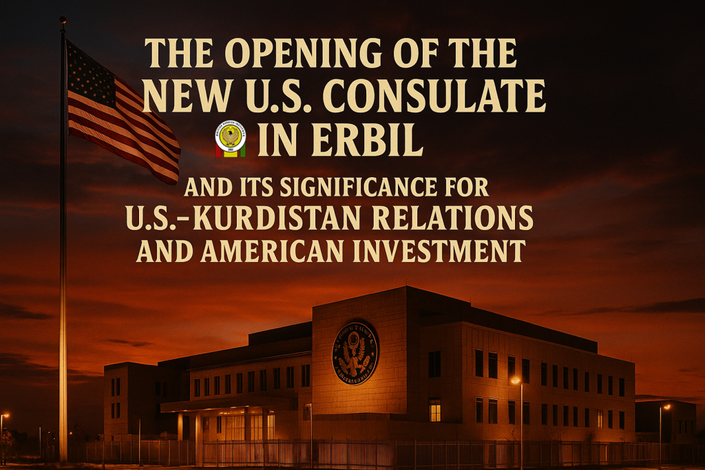 Opening of the new U.S. Consulate in Erbil highlighting its significance for U.S.–Kurdistan relations and American investment