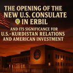 The Opening of the New U.S. Consulate in Erbil: A Strategic Milestone in U.S.-Kurdistan Relations and American Investment
