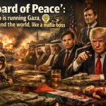 Board of Peace or Board of Power?  How Trump Is Treating Gaza—and the World—Like a Mafia Empire